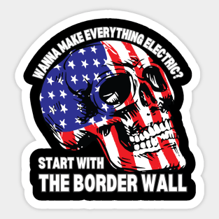 Wanna Make Everything Electric Start With The Border Wall Sticker